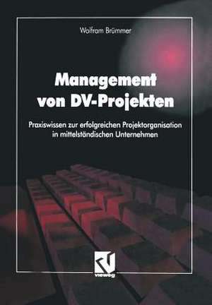 Management von DV-Projekten: Praxiswissen zur erfolgreichen Projektorganisation in mittelständischen Unternehmen de Wolfram Brümmer