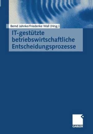 IT-gestützte betriebswirtschaftliche Entscheidungsprozesse de Bernd Jahnke