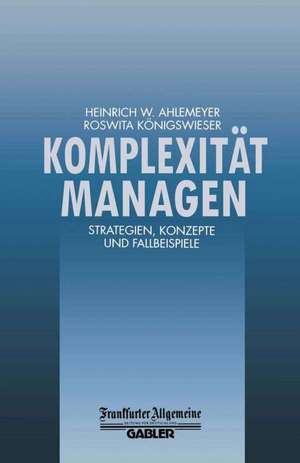 Komplexität Managen: Strategien, Konzepte und Fallbeispiele de Heinrich W. Ahlemeyer