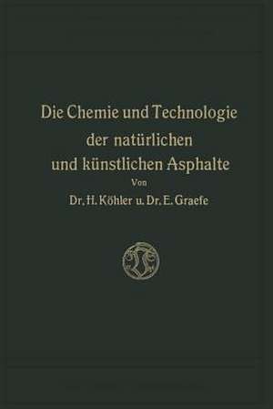 Die Chemie und Technologie der Natürlichen und Künstlichen Asphalte de Hippolyt Köhler