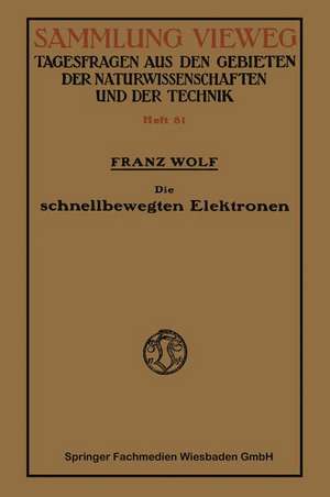 Die schnellbewegten Elektronen: Stand und Entwicklg der heutigen Kenntnis, mit besonderer Rücksicht auf die Vorgänge beim radioaktiven Zerfall de Franz Wolf