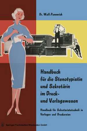 Handbuch für die Stenotypistin und Sekretärin im Druck- und Verlagswesen: Handbuch für Sekretariatstechnik in Verlagen und Druckereien de Wolf Pommrich