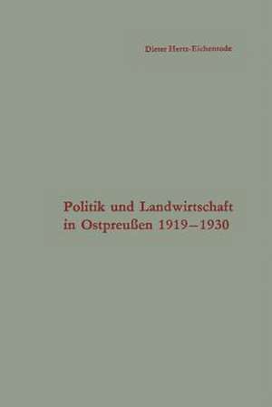 Politik und Landwirtschaft in Ostpreußen 1919–1930: Untersuchung eines Strukturproblems in der Weimarer Republik de Dieter Hertz-Eichenrode