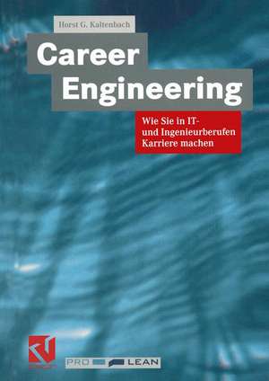 Career Engineering: Wie Sie in IT- und Ingenieurberufen Karriere machen de Horst G. Kaltenbach