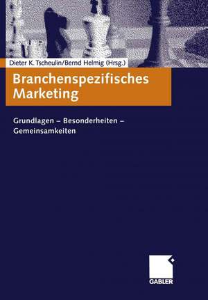 Branchenspezifisches Marketing: Grundlagen — Besonderheiten — Gemeinsamkeiten de Dieter K. Tscheulin