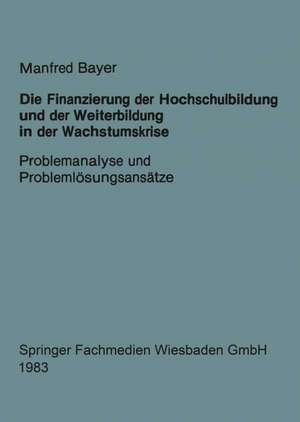 Die Finanzierung der Hochschulbildung und der Weiterbildung in der Wachstumskrise: Problemanalyse und Problemlösungsansätze de Manfred Bayer