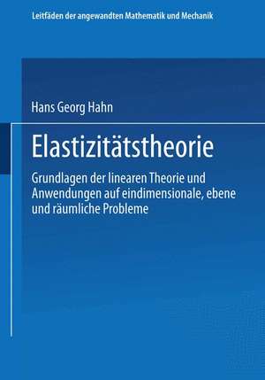 Elastizitätstheorie: Grundlagen der linearen Theorie und Anwendungen auf eindimensionale, ebene und räumliche Probleme de Hans Georg Hahn