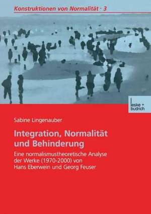 Integration, Normalität und Behinderung: Eine normalismustheoretische Analyse der Werke (1970–2000) von Hans Eberwein und Georg Feuser de Sabine Lingenauber