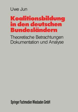 Koalitionsbildung in den deutschen Bundesländern: Theoretische Betrachtungen, Dokumentation und Analyse der Koalitionsbildungen auf Länderebene seit 1949 de Uwe Jun