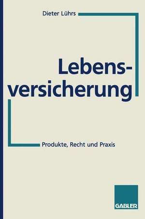 Lebensversicherung: Produkte, Recht und Praxis de Dieter Lührs