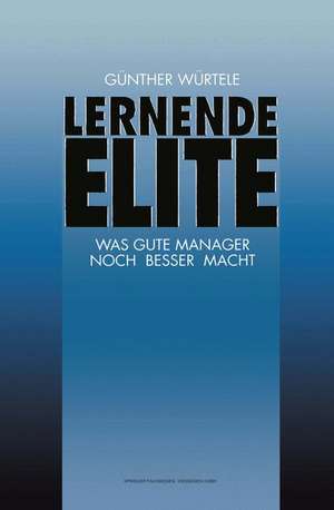 Lernende Elite: Was Gute Manager Noch Besser Macht de Günter Würtele