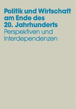 Politik und Wirtschaft am Ende des 20. Jahrhunderts: Perspektiven und Interdependenzen Festschrift für Dieter Grosser zum 65. Geburtstag de Uwe Andersen