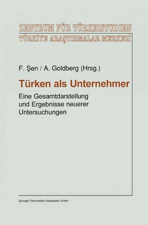 Türken als Unternehmer: Eine Gesamtdarstellung und Ergebnisse neuerer Untersuchungen de Faruk Sen