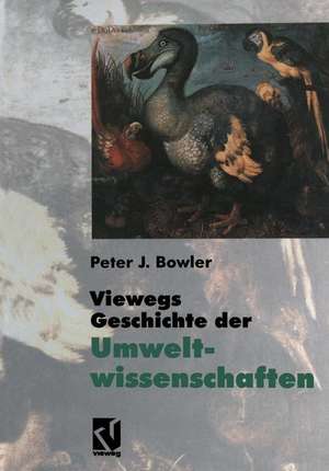 Viewegs Geschichte der Umweltwissenschaften: Ein Bild der Naturgeschichte unserer Erde de Peter J. Bowler