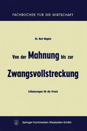 Von der Mahnung bis zur Zwangsvollstreckung: Erläuterungen für die Praxis de Karl Mugele