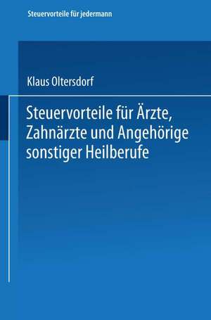 Steuervorteile für Ärzte, Zahnärzte und Angehörige sonstiger Heilberufe: ABC der Steuervorteile in Hauptberuf und Nebenberuf, in Familie, Haus und Heim mit Schaubildern, Musterbriefen, Absetzungs- und Steuertabellen de Klaus Oltersdorf