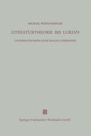 Literaturtheorie bei Lukian: Untersuchungen zum Dialog Lexiphanes de Michael Weissenberger