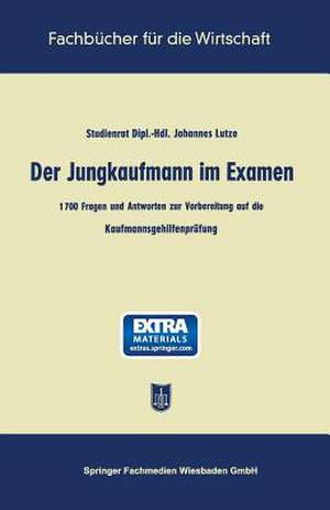 Der Jungkaufmann im Examen: 1700 Fragen und Antworten zur Vorbereitung auf die Kaufmannsgehilfenprüfung de Johannes Lutze