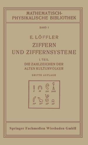 Ziffern und Ziffernsysteme: I. Teil Die Zahlzeichen der Alten Kulturvölker de Eugen Löffler