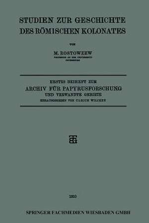 Studien zur Geschichte des Römischen Kolonates: Erstes Beiheft zum Archiv für Papyrusforschung und Verwandte Gebiete de M. Rostowzew