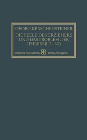 Die Seele des Erziehers und das Problem der Lehrerbildung de Georg Kerschensteiner