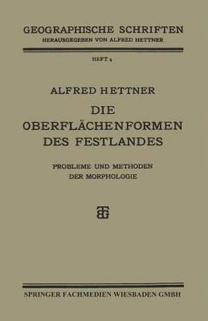 Die Oberflächenformen des Festlandes: Probleme und Methoden der Morphologie de Alfred Hettner