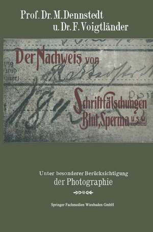 Der Nachweis von Schriftfälschungen, Blut, Sperma usw.: Unter Besonderer Berücksichtigung der Photographie mit einem Anhange über Brandstiftungen für Chemiker, Pharmazeuten, Mediziner, Juristen, Polizeiorgane usw de M. Dennstedt