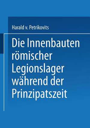 Die Innenbauten römischer Legionslager während der Prinzipatszeit de Harald Petrikovits