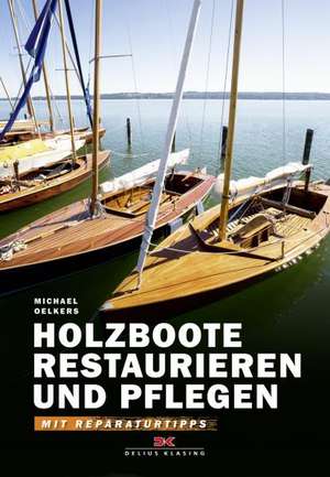 Holzboote restaurieren und pflegen de Michael Oelkers