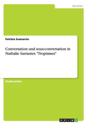 Conversation und sous-conversation in Nathalie Sarrautes "Tropismes" de Patrizia Scamarcio