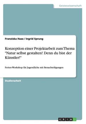 Konzeption einer Projektarbeit zum Thema "Natur selbst gestalten! Denn du bist der Künstler!" de Franziska Haas