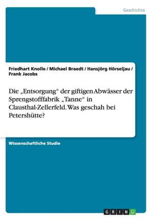 Die "Entsorgung" der giftigen Abwässer der Sprengstofffabrik "Tanne" in Clausthal-Zellerfeld. Was geschah bei Petershütte? de Michael Braedt