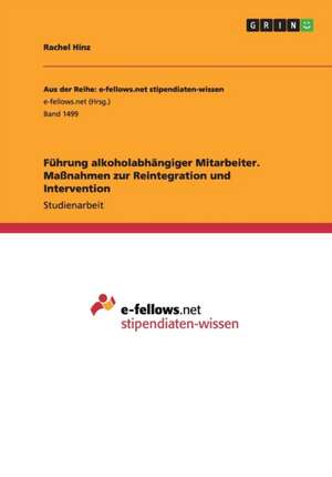 Führung alkoholabhängiger Mitarbeiter. Maßnahmen zur Reintegration und Intervention de Rachel Hinz