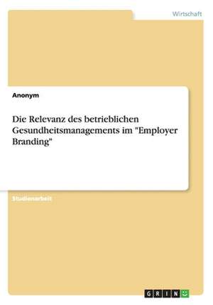 Die Relevanz des betrieblichen Gesundheitsmanagements im "Employer Branding"