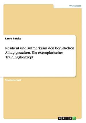 Resilient und aufmerksam den beruflichen Alltag gestalten. Ein exemplarisches Trainingskonzept de Laura Patzke