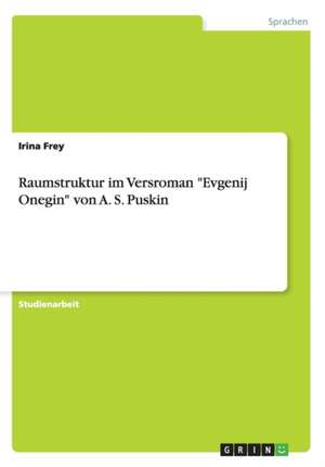 Raumstruktur im Versroman "Evgenij Onegin" von A. S. Puskin de Irina Frey