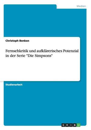 Fernsehkritik und aufklärerisches Potenzial in der Serie "Die Simpsons" de Christoph Benken