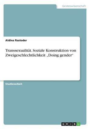 Transsexualitat. Soziale Konstruktion Von Zweigeschlechtlichkeit "Doing Gender" de Rastoder, Aldina