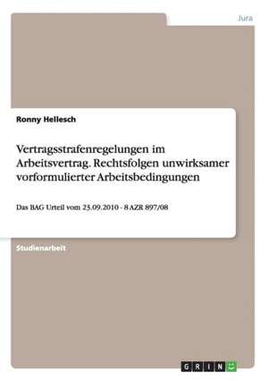 Vertragsstrafenregelungen im Arbeitsvertrag. Rechtsfolgen unwirksamer vorformulierter Arbeitsbedingungen de Ronny Hellesch