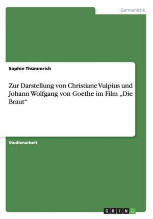 Zur Darstellung Von Christiane Vulpius Und Johann Wolfgang Von Goethe Im Film "Die Braut" de Thummrich, Sophie