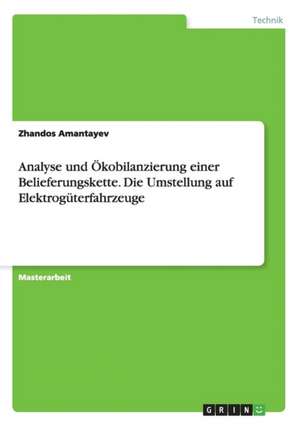 Analyse und Ökobilanzierung einer Belieferungskette. Die Umstellung auf Elektrogüterfahrzeuge de Zhandos Amantayev