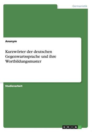 Kurzwörter der deutschen Gegenwartssprache und ihre Wortbildungsmuster