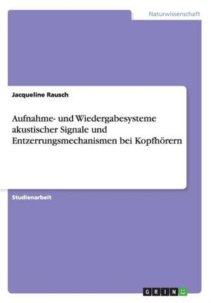 Aufnahme- und Wiedergabesysteme akustischer Signale und Entzerrungsmechanismen bei Kopfhörern de Jacqueline Rausch