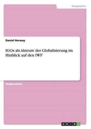 IGOs als Akteure der Globalisierung im Hinblick auf den IWF de Daniel Horway