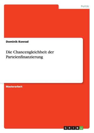 Die Chancengleichheit der Parteienfinanzierung de Dominik Konrad