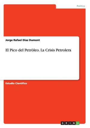 El Pico del Petròleo. La Crisis Petrolera de Jorge Rafael Diaz Dumont