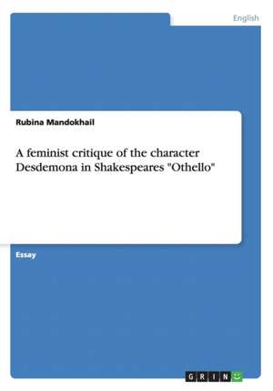 A Feminist Critique of the Character Desdemona in Shakespeares "Othello" de Mandokhail, Rubina