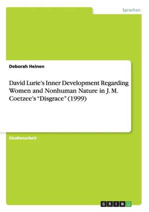 David Lurie's Inner Development Regarding Women and Nonhuman Nature in J. M. Coetzee's "Disgrace" (1999) de Deborah Heinen