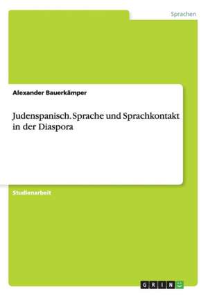 Judenspanisch. Sprache und Sprachkontakt in der Diaspora de Alexander Bauerkämper