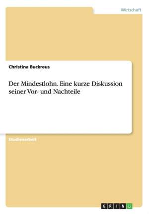 Der Mindestlohn. Eine kurze Diskussion seiner Vor- und Nachteile de Christina Buckreus